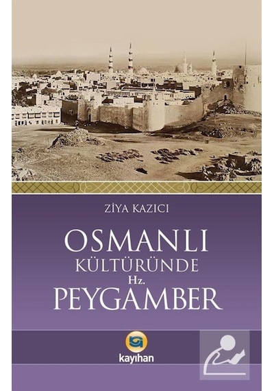 Osmanlı Kültüründe Hz. Peygamber  - Ziya Kazıcı  - Kayıhan Yayınları