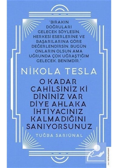 Nikola Tesla - O Kadar Cahilsiniz ki Dininiz Var Diye Ahlaka İhtiyacınız Kalmadığını Sanıyorsunuz - Tuğba Sarıünal - Destek Yayınları