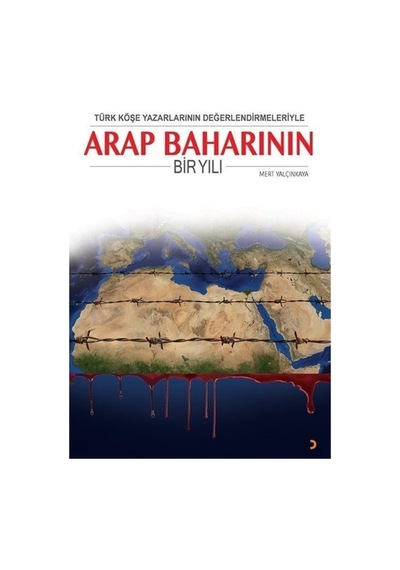 Türk Köşe Yazarlarının Değerlendirmeleriyle Arap Baharının Bir Yılı - Mert Yalçınkaya - Cinius