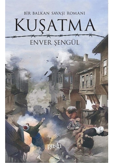 Kuşatma - Bir Balkan Savaşı Romanı - Enver Şengül - Puslu Yayıncılık