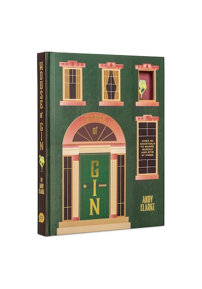 The House Of Gin: Over 40 Cocktails To Shake, Muddle And Stir At Home