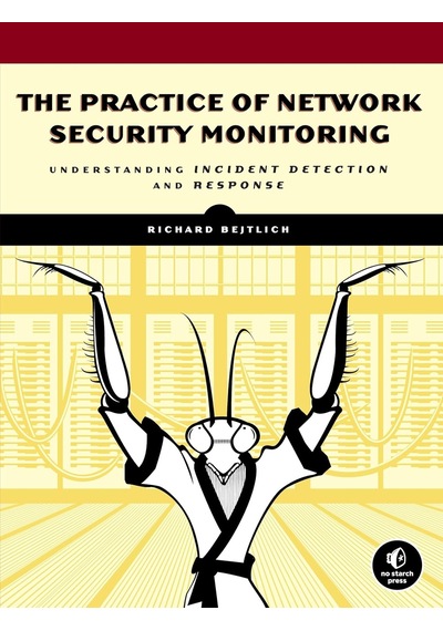 The Practice Of Network Security Monitoring: Understanding Incident Detection And Response