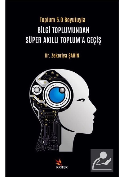 Toplum 5.0 Boyutuyla Bilgi Toplumundan Süper Akıllı Toplum'a Geçiş - Zekeriya Şahin - Kriter