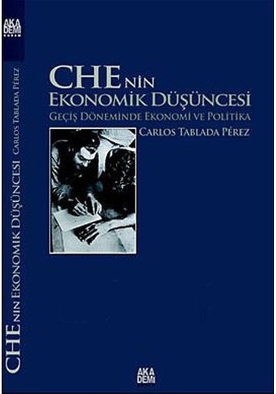 Che'nin Ekonomik Düşüncesi - Carlos Tablada Perez - Akademi Yayın