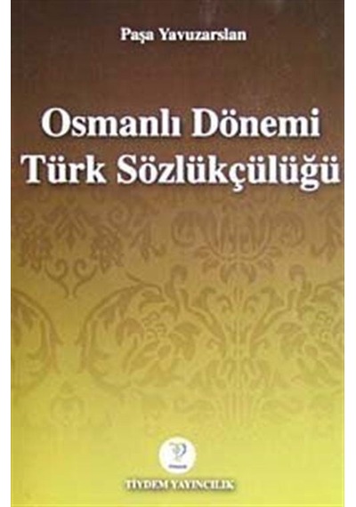 Osmanlı Dönemi Türk Sözlükçülüğü - Paşa Yavuzarslan - Tiydem