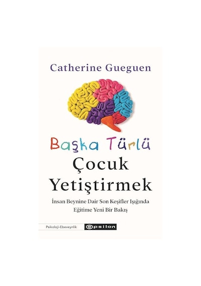 Başka Türlü Çocuk Yetiştirmek - Catherine Gueguen - Epsilon Yayınevi