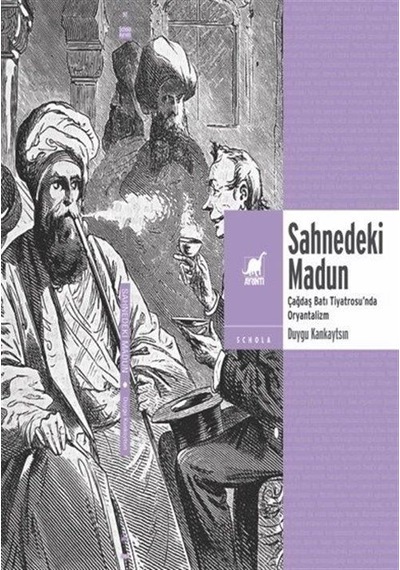 Sahnedeki Madun: Çağdaş Batı Tiyatrosu'nda Oryantalizm / Duygu Kankaytsın