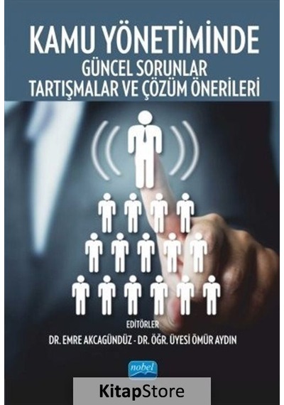 Kamu Yönetiminde Güncel Sorunlar Tartışmalar ve Çözüm Önerileri- Nobel Akademik Yayıncılık