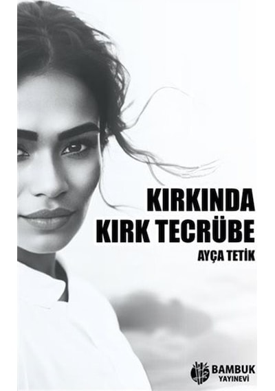 Kırkında Kırk Tecrübe - Ayça Tetik - Bambuk Yayınevi