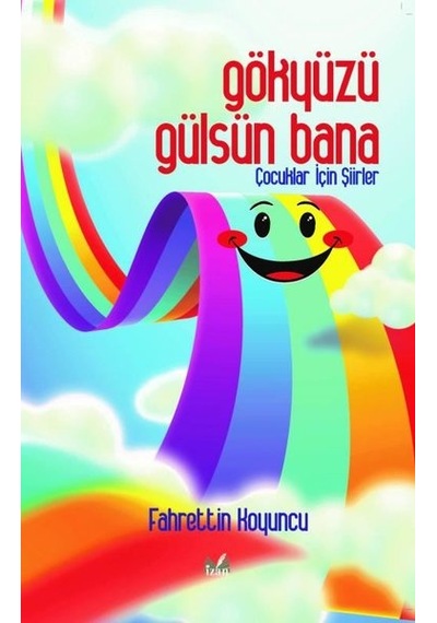 Gökyüzü Gülsün Bana - Çocuklar İçin Şiirler - Fahrettin Koyuncu - İzan Yayıncılık