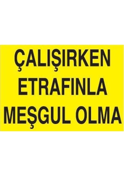 Çalışırken Etrafınla Meşgul Olma Uyarı Levhası 30x40cm