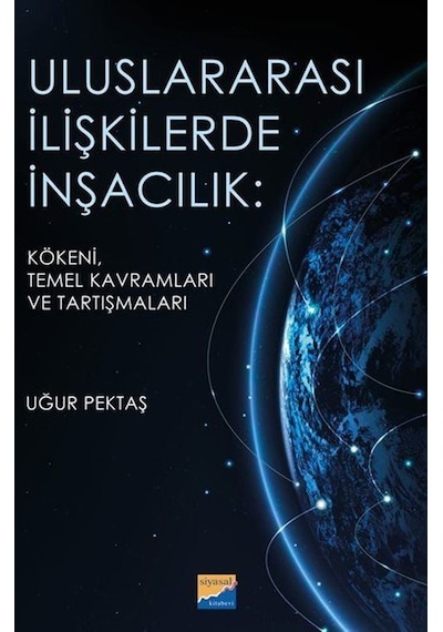 Uluslararası İlişkilerde İnşacılık: Kökeni Temel Kavramları ve Araştırmaları - Uğur Pektaş - Siyasal Kitabevi
