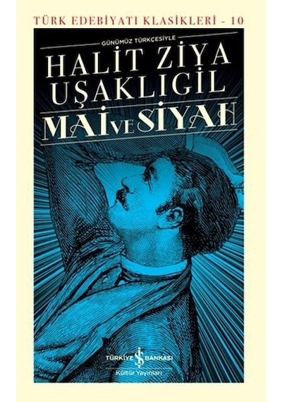 Mai ve Siyah - Günümüz Türkçesiyle - Türk Edebiyatı Klasikleri 10 - Halid Ziya Uşaklıgil - İş Bankası Kültür Yayınları