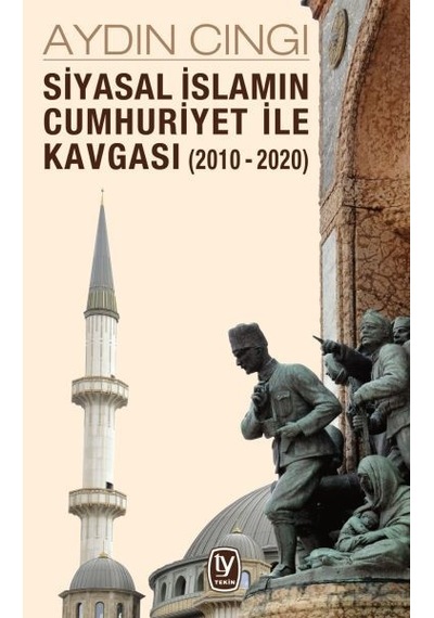 Siyasal İslamın Cumhuriyet ile Kavgası 2010 - 2020 - Aydın Cıngı - Tekin Yayınevi