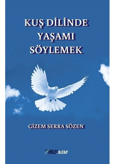 Kuş Dilinde Yaşamı Söylemek - Gizem Serra Sözen - İmleç Kitap