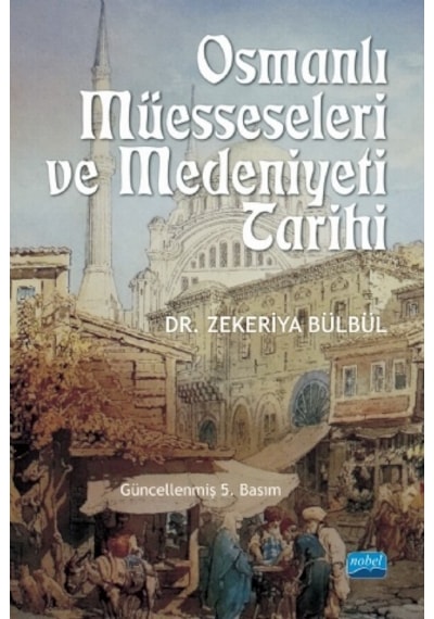 Osmanlı Müesseseleri ve Medeniyeti Tarihi - Zekeriya Bülbül - Nobel Akademik Yayıncılık