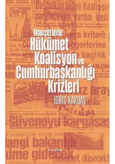 Manşetlerle Hükümet Koalisyon ve Cumhurbaşkanlığı Krizleri - İdris Kardaş - Kopernik Kitap