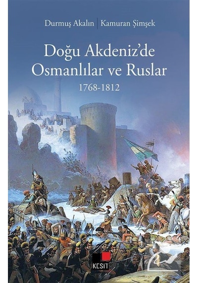 Doğu Akdeniz'de Osmanlılar ve Ruslar 1768 - 1812 - Durmuş Akalın - Kesit Yayınları