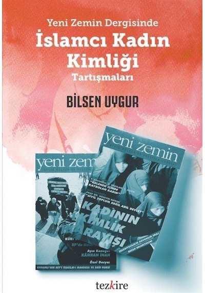 Yeni Zemin Dergisinde İslamcı Kadın Kimliği Tartışmaları / Bilsen Uygur