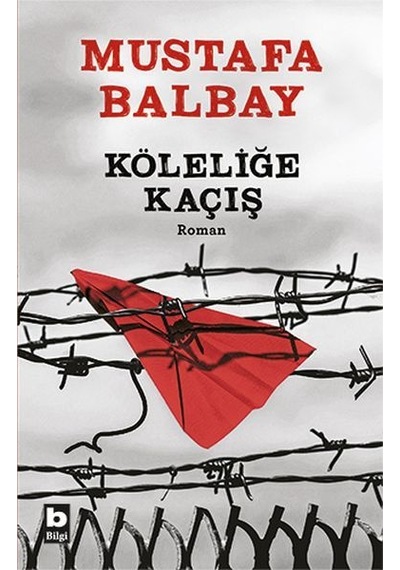 Köleliğe Kaçış - Mustafa Balbay - Bilgi Yayınevi
