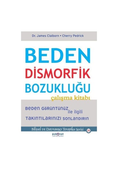 Beden Dismorfik Bozukluğu Çalışma Kitabı - Bilişsel Ve Davranışçı Terapiler Serisi 25
