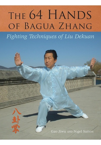 The 64 Hands Of Bagua Zhang: Fighting Techniques Of Liu Dekuan