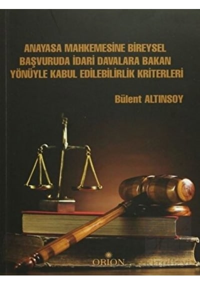 Orion Kitabevi - Anayasa Mahkemesine Bireysel Başvuruda İdari Davalara Bakan Yönüyle Kabul Edilebilirlik Kriterleri