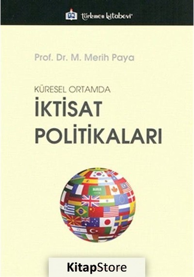 Küresel Ortamda İktisat Politikaları - Merih Paya - Türkmen Kitabevi