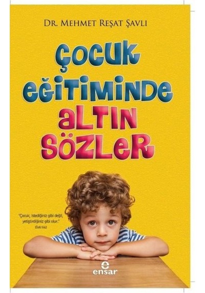 Çocuk Eğitiminde Altın Sözler - Mehmet Reşat Şavlı - Ensar Neşriyat