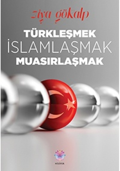 Türkleşmek İslamlaşmak Muasırlaşmak - Ziya Gökalp - Nilüfer Yayınları