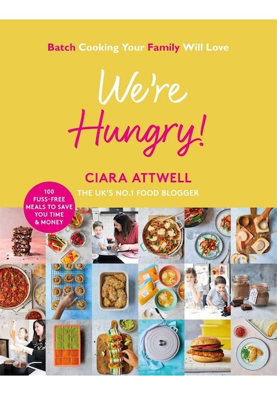 We're Hungry : Batch Cooking Your Family Will Love: 100 Fuss-free Meals To Save You Time & Money