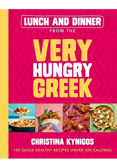 Lunch And Dinner From The Very Hungry Greek: 100 Quick Healthy Recipes Under 500 Calories