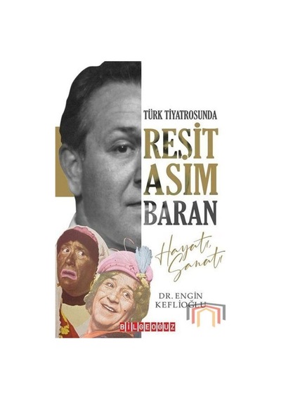 Reşit Asım Baran Hayatı Sanatı - Türk Tiyatrosunda - Engin Keflioğlu - Bilgeoğuz Yayınları
