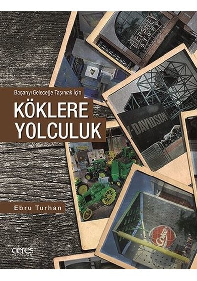 Köklere Yolculuk - Başarıyı Geleceğe Taşımak İçin - Ebru Turhan - Ceres Yayınları