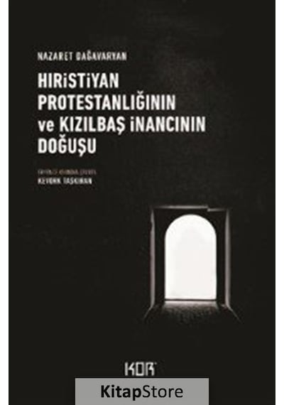 Hıristiyan Protestanlığının ve Kızılbaş İnancının Doğuşu - Nazaret Dağavaryan - Kor Kitap