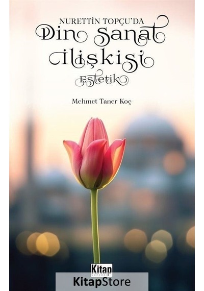 Din Sanat İlişkisi: Estetik  - Nurettin Topçu'da  - Mehmet Taner Koç  - Kitap Dünyası