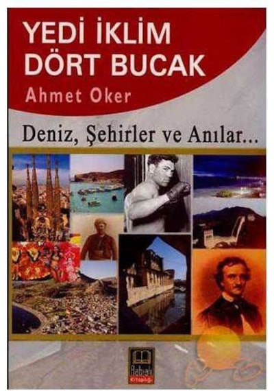 Yedi İklim Dört Bucak - Deniz, Şehitler Ve Anılar... - Ahmet Oker