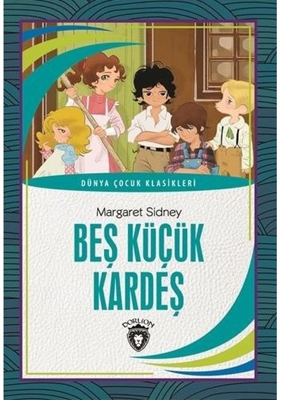 Beş Küçük Kardeş-Dünya Çocuk Klasikleri - Margaret Sidney - Dorlion Yayınevi