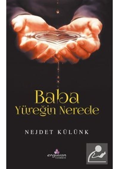 Baba Yüreğin Nerede - Nejdet Külünk - Erguvan Yayınları