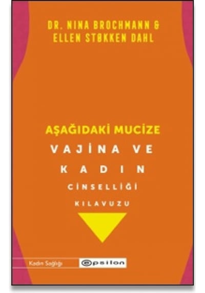 Aşağıdaki Mucize - Vajina ve Kadın Cinselliği Kılavuzu - Ellen Stokken Dahl - Epsilon Yayınevi