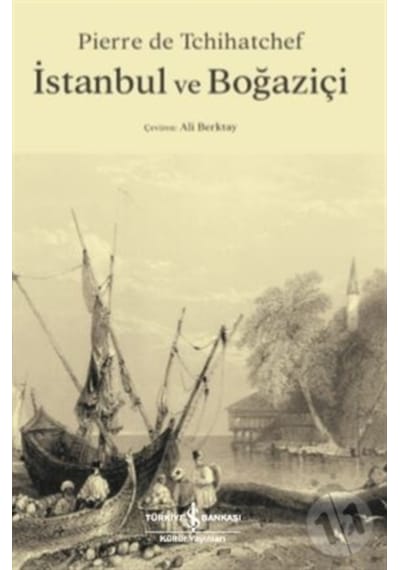İstanbul ve Boğaziçi - Pierre de Tchihatchef - İş Bankası Kültür Yayınları