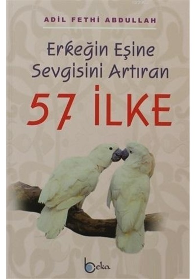 Erkeğin Eşine Sevgisini Artıran 57 İlke  -  Adil Fethi Abdullah  -  Beka Yayınları