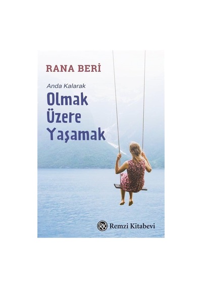 Olmak Üzere Yaşamak - Anda Kalarak - Rana Beri - Remzi Kitabevi