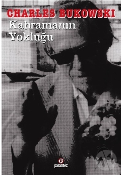 Kahramanın Yokluğu/Charles Bukowski
