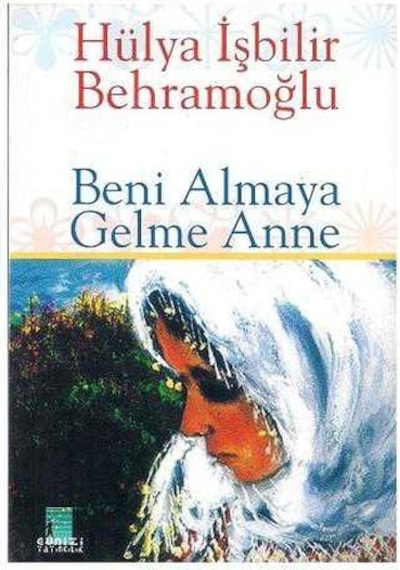 Beni Almaya Gelme Anne - İmzalı - Hülya İşbilir Behramoğlu