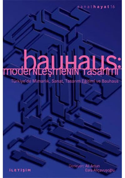 Bauhaus:Modernleşmenin Tasarımı - Ali Artun -  Esra Aliçavuşoğlu - İletişim Yayınları