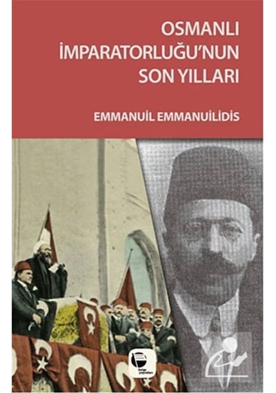 Osmanlı İmparatorluğu'nun Son Yılları - Emmanuil Emmanuilidis - Belge Yayınları