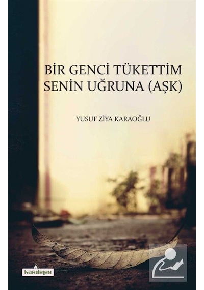 Bir Genci Tükettim Senin Uğruna - Aşk - Yusuf Ziya Karaoğlu - Kardelen Yayınları