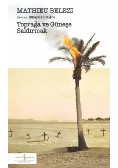 Toprağa Ve Güneşe Saldırmak - Mathieu Belezi - Türkiye İş Bankası Kültür Yayınları