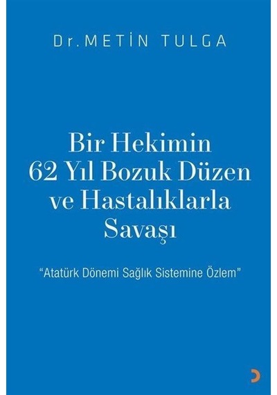 Bir Hekimin 62 Yıl Bozuk Düzen ve Hastalıklarla Savaşı - Metin Tulga - Cinius
